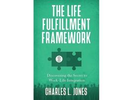 Livro The Life Fulfillment Framework Discovering the Secret to WorkLife Integration de Charles L Jones (Inglês)