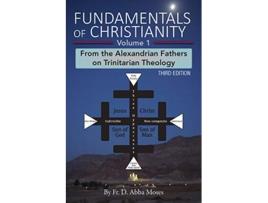 Livro Fundamentals of Christianity Volume 1 From the Alexandrian Fathers on Trinitarian Theology de Fr D Abba Moses (Inglês)