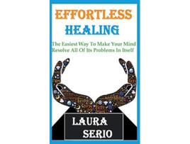 Livro Effortless Healing The Easiest Way To Make Your Mind Resolve All Of Its Problems In Itself de Laura Serio (Inglês)