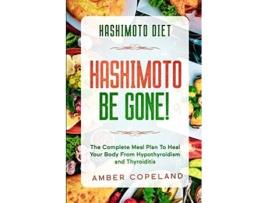 Livro Hashimoto Diet HASHIMOTO BE GONE The Complete Meal Plan To Heal Your Body From Hypothyroidism and Thyroiditis de Amber Copeland (Inglês)