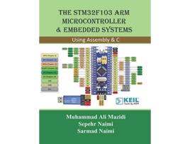 Livro The STM32F103 Arm Microcontroller and Embedded Systems Using Assembly and C de Sepehr Naimi, Sarmad Naimi et al. (Inglês)