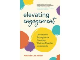 Livro Elevating Engagement Uncommon Strategies for Creating a Thriving Member Community de Amanda Lea Kaiser (Inglês)