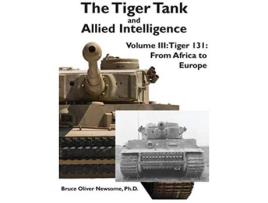 Livro The Tiger Tank and Allied Intelligence Tiger 131 From Africa to Europe 3 de Bruce Oliver Newsome (Inglês - Capa Dura)