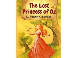 Livro The Lost Princess of Oz Americas Favorite Fairyland and One of The Best Books in The Oz Series de L Frank Baum (Inglês)