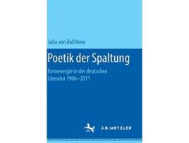 Livro Poetik der Spaltung Kernenergie in der deutschen Literatur 19062011 German Edition de Julia Von Dall'Armi (Alemão - Capa Dura)