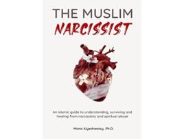 Livro The Muslim Narcissist An Islamic Guide to Understanding Surviving and Healing from Narcissistic and Spiritual Abuse de Mona Alyedreessy (Inglês)