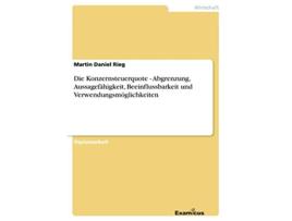 Livro Die Konzernsteuerquote Abgrenzung Aussagefähigkeit Beeinflussbarkeit und Verwendungsmöglichkeiten German Edition de Martin Daniel Rieg (Alemão)