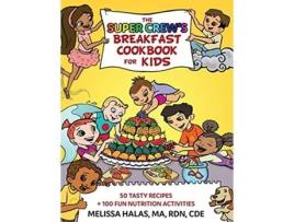 Livro The Super Crews Breakfast Cookbook for Kids 50 Tasty Recipes 100 Fun Nutrition Activities de Melissa Halas (Inglês)
