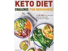 Livro Keto Diet Challenge For Beginners The 30day keto diet plan a stepbystep guide to success on a budget de Alex Endranca (Inglês - Capa Dura)
