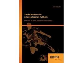 Livro Strukturreform des österreichischen Fußballs Der Ball ist rund das Geld ist schwarz German Edition de Karl Irndorfer (Alemão)