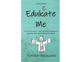 Livro Edukate Me A Survival Guide for All New School Employees Unspoken Rules for Working in a School de Ed Yergalonis (Inglês)