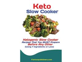 Livro Keto Slow Cooker Ketogenic Slow Cooker Recipes That You MUST Prepare Before Any Other Using 7 Ingredients or Less de Publishers Fanton (Inglês)