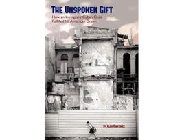Livro The Unspoken Gift How an Immigrant Cuban Child Fulfilled His American Dream de Aldo Martinez (Inglês)