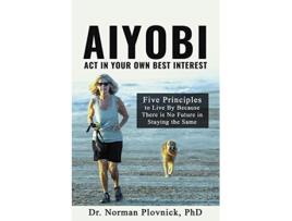 Livro AIYOBIAct In Your Own Best Interest Five Principles to Live By Because There is No Future in Staying the Same de Dr Norman Plovnick (Inglês)