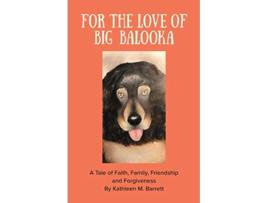 Livro For the Love of Big Balooka A Tale of Faith Family Friendship and Forgiveness de Kathleen M Barrett (Inglês)