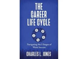 Livro The Career Life Cycle Navigating the 5 Stages of Work Success de Charles L Jones (Inglês)