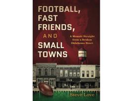 Livro Football Fast Friends and Small Towns A Memoir Straight from a Broken Oklahoma Heart de Steve Love (Inglês)
