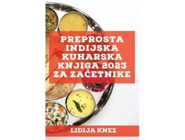 Livro Preprosta indijska kuharska knjiga 2023 za zacetnike Tradicionalni in izvirni recepti Slovene Edition de Lidija Knez (Inglês)