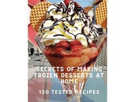 Livro Secrets of Making Frozen Desserts At Home 150 Tested Recipes de White Mountain Freezer (Inglês)
