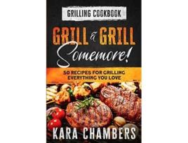 Livro Grilling Cookbook Grill And Grill Somemore Masterful Ways To Serve Up An Amazing Meal Grill And Grill Somemore de Kara Chambers (Inglês)