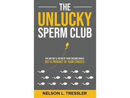 Livro The Unlucky Sperm Club You are Not a Victim of Your Circumstances but a Product of Your Choices de Nelson L Tressler (Inglês)