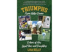 Livro Triumphs From Notre Dame Echoes of Her Loyal Sons and Daughters de Lisa Kelly (Inglês)