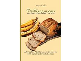 Livro Mediterranean Breakfasts Main Courses A Complete Mediterranean Cookbook with Delicious Tasty Recipes de Jenna Violet (Inglês)