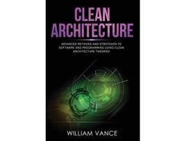Livro Clean Architecture Advanced Methods and Strategies to Software and Programming using Clean Architecture Theories de William Vance (Inglês)