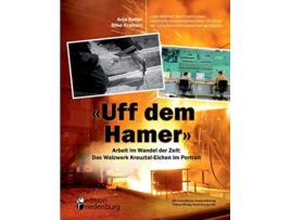 Livro Uff dem Hamer Arbeit im Wandel der Zeit Das Walzwerk KreuztalEichen im Portrait German Edition de Kotter Anja Kramarz Silke (Alemão)