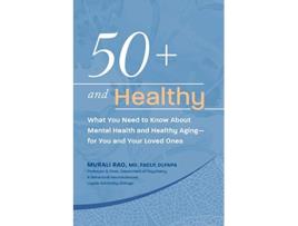 Livro 50 and Healthy What You Need to Know About Mental Health and Healthy Aging for You and Your Loved Ones de Murali Rao (Inglês)