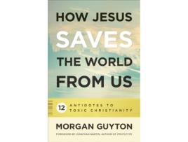Livro How Jesus Saves the World from Us: 12 Antidotes to Toxic Christianity Morgan Guyton (Inglês)