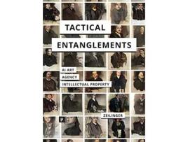 Livro Tactical Entanglements AI Art Creative Agency and the Limits of Intellectual Property de Martin Zeilinger (Inglês)