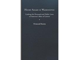 Livro Henry Adams in Washington Linking the Personal and Public Lives of America’s Man of Letters de Ormond Seavey (Inglês)