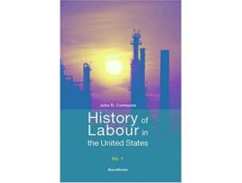 Livro History of Labour in the United States Vol 1 de John Rogers Commons (Inglês)