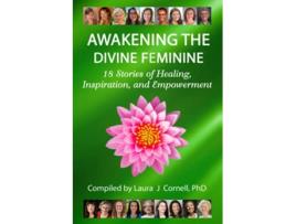 Livro Awakening the Divine Feminine 18 Stories of Healing Inspiration and Empowerment de Laura J Cornell PhD (Inglês)