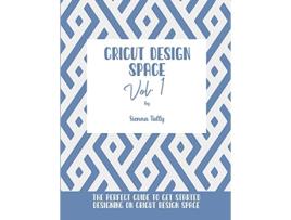 Livro Cricut Design Space Vol1 The Perfect Guide To Get Started Designing On Cricut Design Space de Sienna Tally (Inglês)
