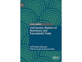 Livro Civil Society Rhetoric of Resistance and Transatlantic Trade de Leif Johan Eliasson e Patricia Garcia-Duran Huet (Inglês - Capa Dura)