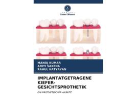 Livro IMPLANTATGETRAGENE KIEFERGESICHTSPROTHETIK EIN PROTHETISCHER ANSATZ German Edition de Manoj Kumar, Aditi Saxena et al. (Alemão)