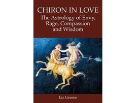 Livro Chiron in Love The Astrology of Envy, Rage, Compassion and Wisdom de Liz Greene (Inglês)