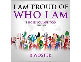 Livro I Am Proud of Who I Am I hope you are too Book Four de B Woster (Inglês - Capa Dura)
