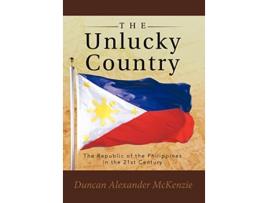 Livro The Unlucky Country The Republic of the Philippines in the 21st Century de Duncan Alexander McKenzie (Inglês)