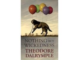Livro Nothing but Wickedness de Theodore Dalrymple (Inglês - Capa Dura)