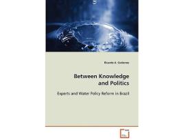 Livro Between Knowledge and Politics Experts and Water Policy Reform in Brazil de Ricardo A Gutierrez (Inglês)