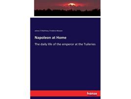 Livro Napoleon at Home The daily life of the emperor at the Tuileries de James E Matthew Matthew (Inglês)