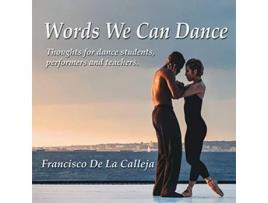 Livro Words We Can Dance Thoughts for dance students performers and teachers de Francisco De La Calleja (Inglês)