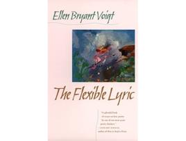 Livro The Flexible Lyric The Life of Poetry Poets on Their Art and Craft Ser de Ellen Bryant Voigt (Inglês)