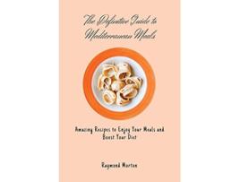 Livro The Definitive Guide to Mediterranean Meals Amazing Recipes to Enjoy Your Meals and Boost Your Diet de Raymond Morton (Inglês)