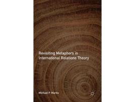 Livro Revisiting Metaphors in International Relations Theory de Michael P Marks (Inglês - Capa Dura)