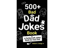 Livro 500 Bad Dad Jokes Book A Perfect Gift Jokes Book for Your Dad de Mable K Sledge (Inglês)