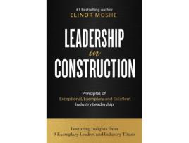 Livro Leadership in Construction: Principles of Exceptional, Exemplary and Excellent Industry Leadership Elinor Moshe (Inglês)